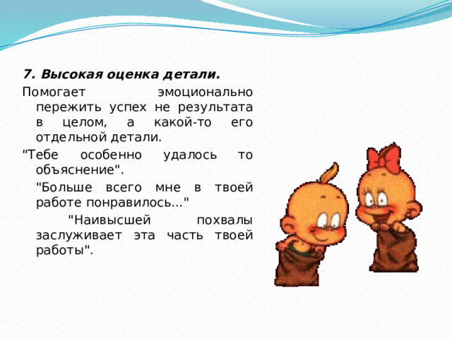 7. Высокая оценка детали. Помогает эмоционально пережить успех не результата в целом, а какой-то его отдельной детали. 