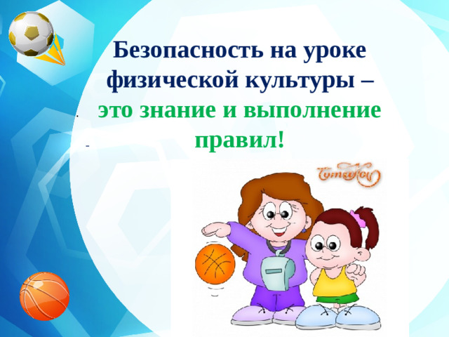 Безопасность на уроке физической культуры – это знание и выполнение правил!  .