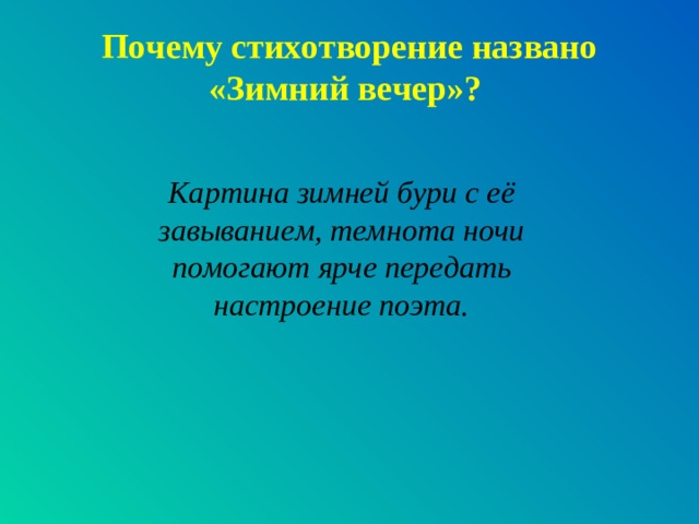 Почему стихотворение названо «Зимний вечер»? Картина зимней бури с её завыванием, темнота ночи помогают ярче передать настроение поэта.