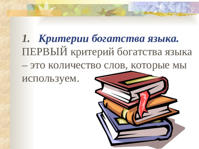 1.   Критерии богатства языка. ПЕРВЫЙ критерий богатства языка – это количество слов, которые мы используем.