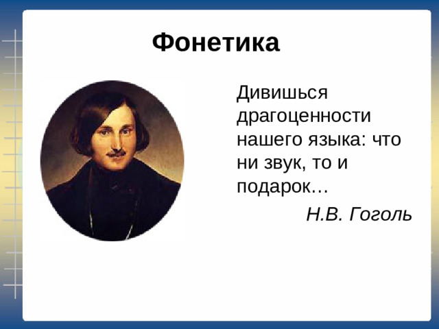 Фонетика  Дивишься драгоценности нашего языка: что ни звук, то и подарок… Н.В. Гоголь