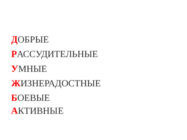 Д ОБРЫЕ Р АССУДИТЕЛЬНЫЕ У МНЫЕ Ж ИЗНЕРАДОСТНЫЕ Б ОЕВЫЕ  А КТИВНЫЕ