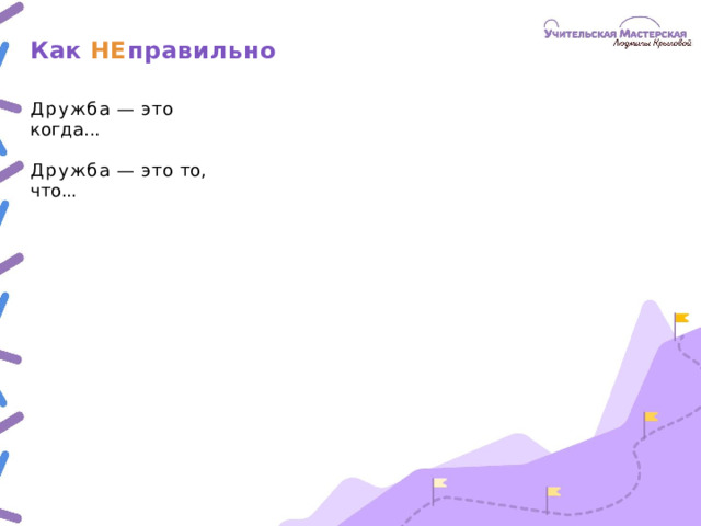Как  НЕ правильно Дружба  —  это  когда... Дружба  —  это  то,  что...