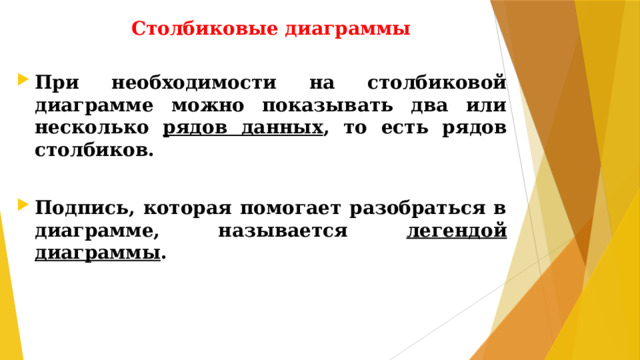 Столбиковые диаграммы При необходимости на столбиковой диаграмме можно показывать два или несколько рядов данных , то есть рядов столбиков.  Подпись, которая помогает разобраться в диаграмме, называется легендой диаграммы .