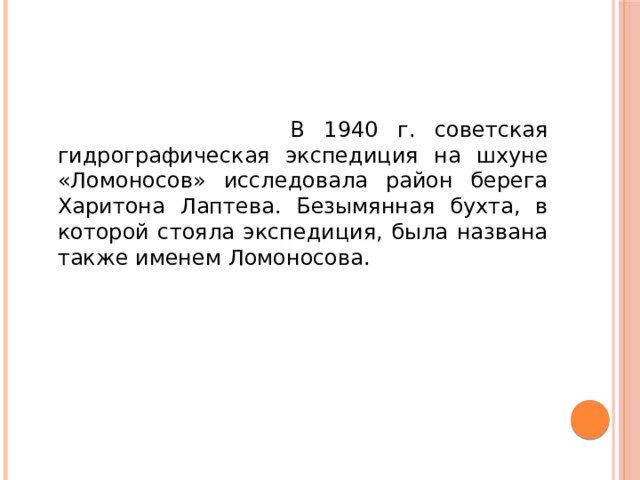 В 1940 г. советская гидрографическая экспедиция на шхуне «Ломоносов» исследовала район берега Харитона Лаптева. Безымянная бухта, в которой стояла экспедиция, была названа также именем Ломоносова.