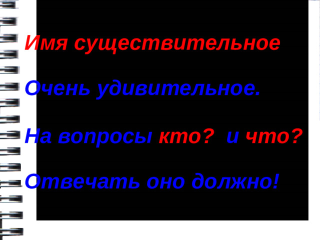 Имя существительное Очень удивительное.  На вопросы кто? и что? Отвечать оно должно!