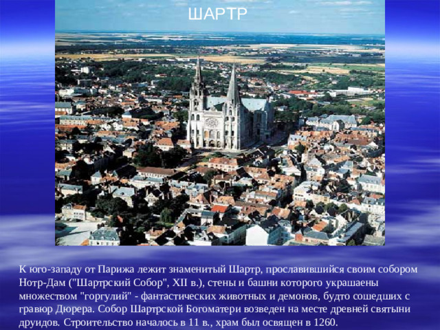 ШАРТР ШАРТР К юго-западу от Парижа лежит знаменитый Шартр, прославившийся своим собором Нотр-Дам (