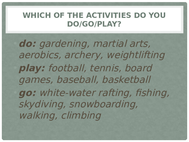 Which of the activities do you do/go/play?