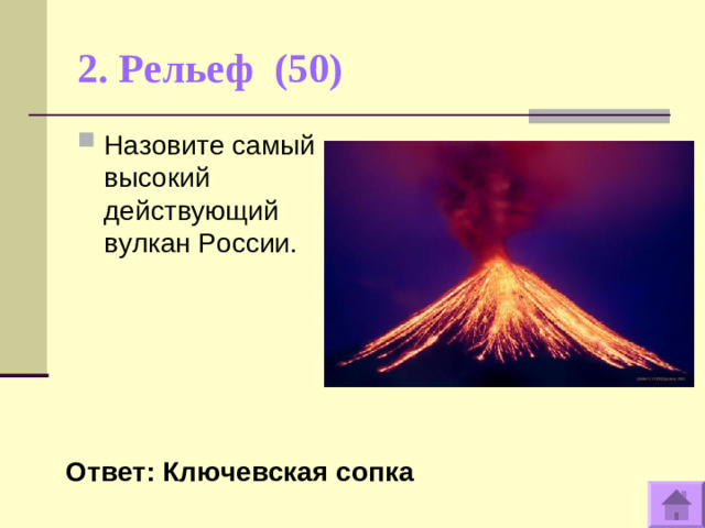 2. Рельеф (50)   Назовите самый высокий действующий вулкан России.  Ответ: Ключевская сопка