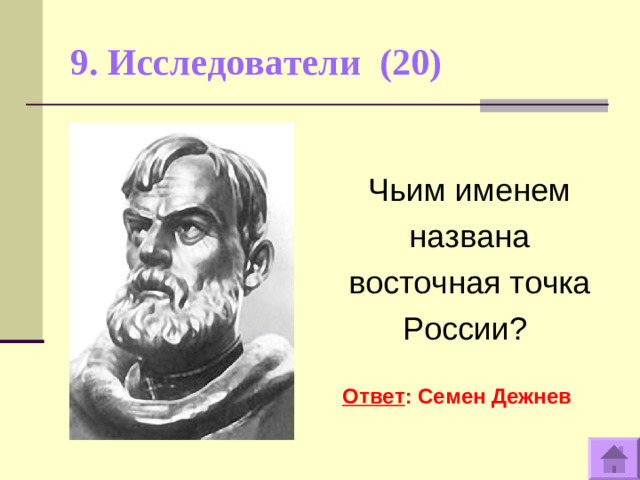 9. Исследователи (20)   Чьим именем названа восточная точка России?  Ответ : Семен Дежнев