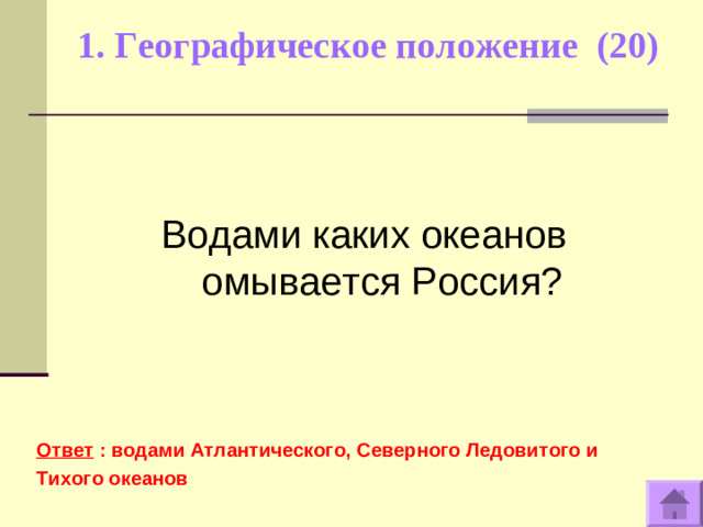 1. Географическое положение (20)   Водами каких океанов омывается Россия? Ответ : водами Атлантического, Северного Ледовитого и Тихого океанов