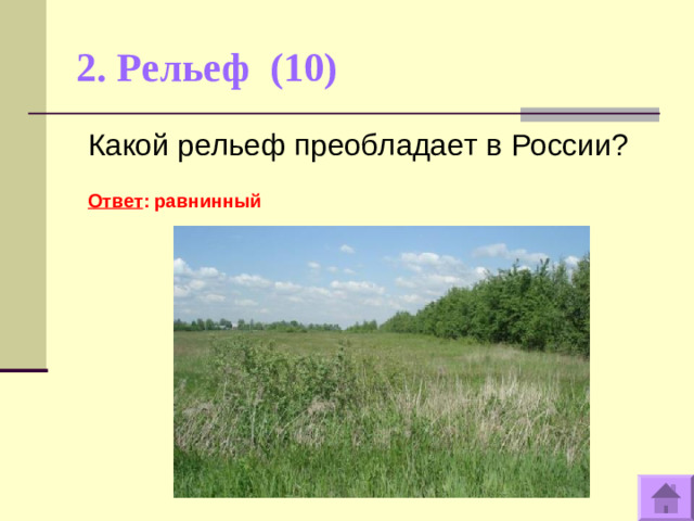 2. Рельеф (10)   Какой рельеф преобладает в России?  Ответ : равнинный