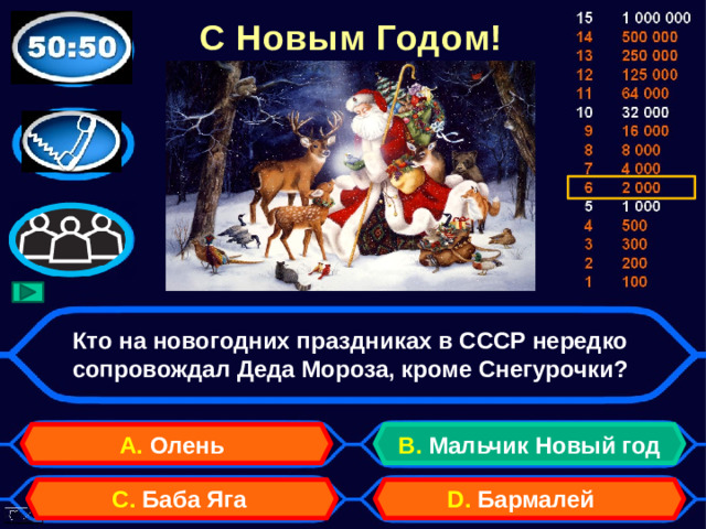 С Новым Годом! Кто на новогодних праздниках в СССР нередко сопровождал Деда Мороза, кроме Снегурочки? А. Олень B. Мальчик Новый год D. Бармалей C. Баба Яга