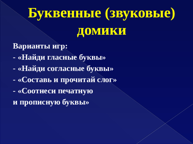 Буквенные (звуковые) домики Варианты игр: - «Найди гласные буквы» - «Найди согласные буквы» - «Составь и прочитай слог» - «Соотнеси печатную и прописную буквы»