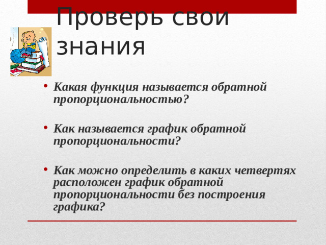 Проверь свои знания Какая функция называется обратной пропорциональностью?  Как называется график обратной пропорциональности?
