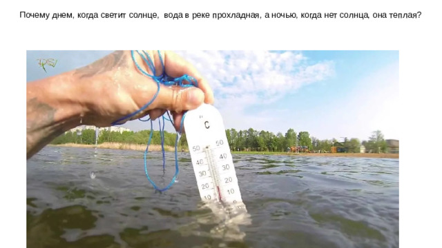 Почему днем, когда светит солнце, вода в реке прохладная, а ночью, когда нет солнца, она теплая?