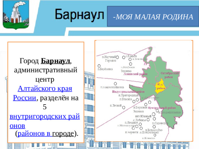 -МОЯ МАЛАЯ РОДИНА Город  Барнаул , административный центр  Алтайского края   России , разделён на 5  внутригородских районов  ( районов в городе ).