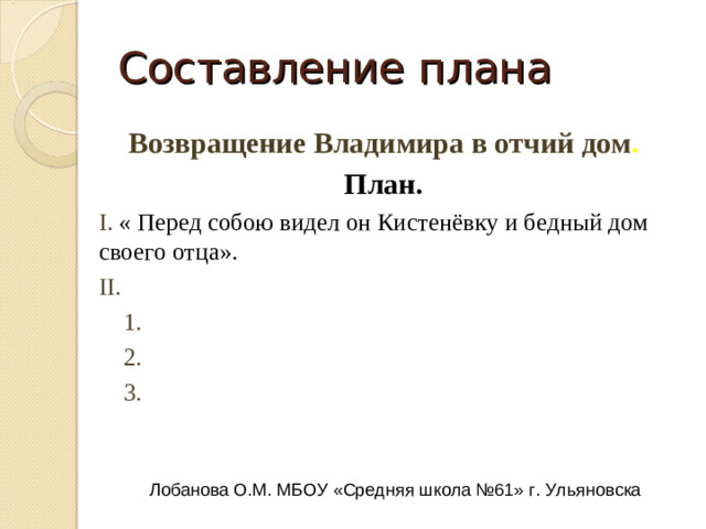 Составление плана Возвращение Владимира в отчий дом . План. I.  II.   1.   2.   3.  Лобанова О.М. МБОУ «Средняя школа №61» г. Ульяновска