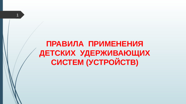 ПРАВИЛА ПРИМЕНЕНИЯ  ДЕТСКИХ УДЕРЖИВАЮЩИХ СИСТЕМ (УСТРОЙСТВ)