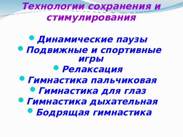 Технологии сохранения и стимулирования Динамические паузы Подвижные и спортивные игры Релаксация Гимнастика пальчиковая Гимнастика для глаз Гимнастика дыхательная Бодрящая гимнастика