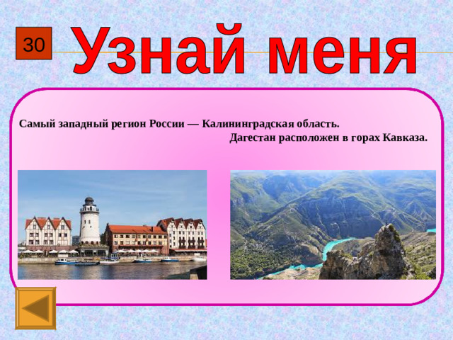 30 Самый западный регион России  — Калининградская область.  Дагестан расположен в горах Кавказа.