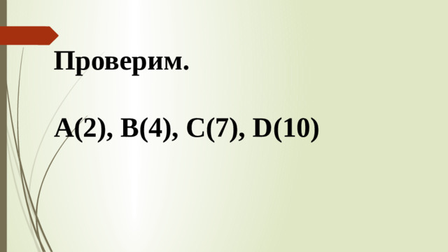 Проверим.  А(2), В(4), С(7), D(10)