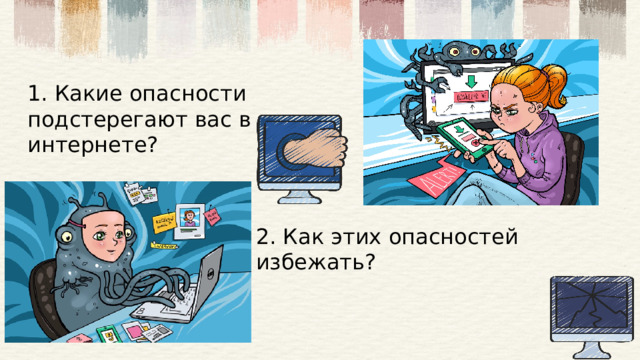 1. Какие опасности подстерегают вас в интернете? 2. Как этих опасностей избежать?