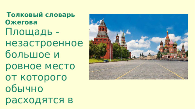 Толковый словарь Ожегова Площадь - незастроенное большое и ровное место от которого обычно расходятся в разные стороны улицы.