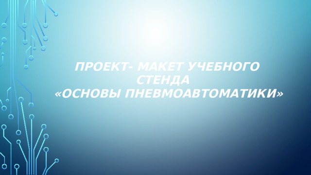 Проект- макет учебного стенда  «основы пневмоавтоматики»