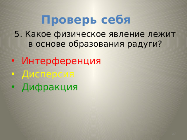 Проверь себя 5. Какое физическое явление лежит в основе образования радуги?  Интерференция  Дисперсия  Дифракция