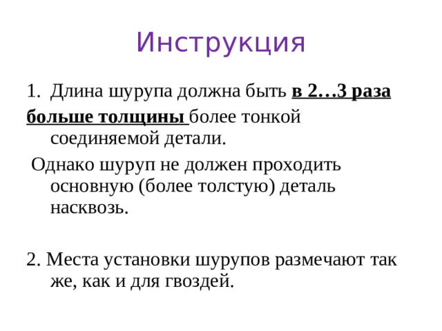 Инструкция Длина шурупа должна быть в 2…3 раза больше толщины более тонкой соединяемой детали.  Однако шуруп не должен проходить основную (более толстую) деталь насквозь. 2. Места установки шурупов размечают так же, как и для гвоздей.