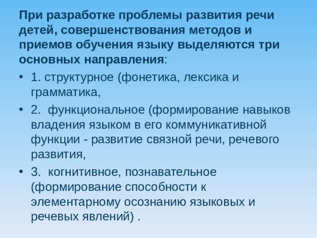 При разработке проблемы развития речи детей, совершенствования методов и приемов обучения языку выделяются три основных направления :