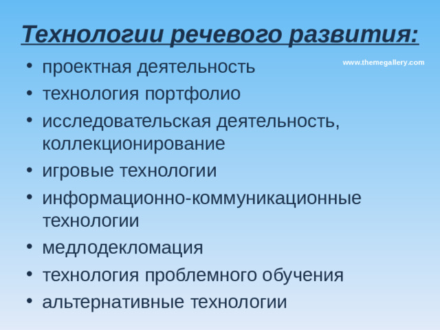 Технологии речевого развития:      проектная деятельность технология портфолио исследовательская деятельность, коллекционирование игровые технологии информационно-коммуникационные технологии медлодекломация технология проблемного обучения альтернативные технологии www.themegallery.com