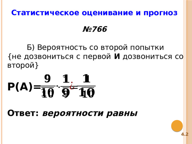 Статистическое оценивание и прогноз № 766 Б) Вероятность со второй попытки {не дозвониться с первой И дозвониться со второй}       P(A)= Ответ: вероятности равны 4.2