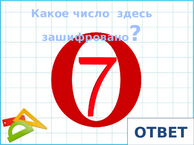 Какое число здесь зашифровано ? ОТВЕТ восемь