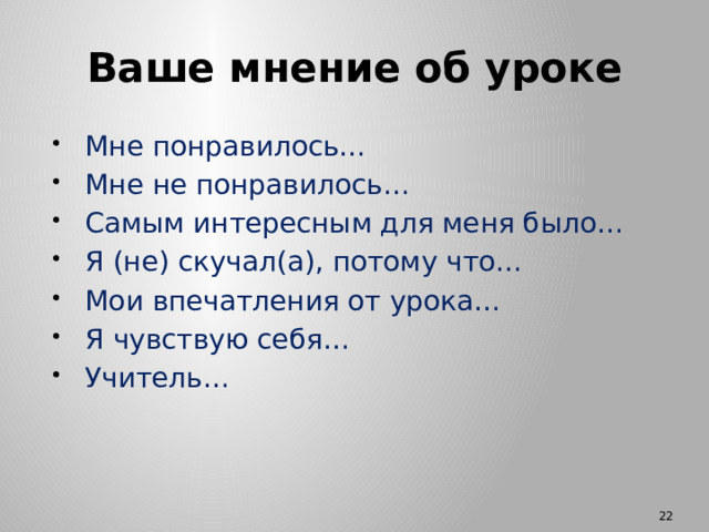 Ваше мнение об уроке Мне понравилось… Мне не понравилось… Самым интересным для меня было… Я (не) скучал(а), потому что… Мои впечатления от урока… Я чувствую себя… Учитель… 19