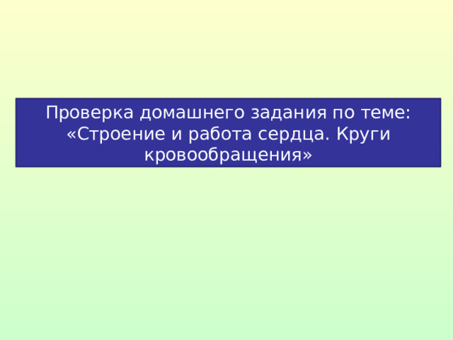 Проверка домашнего задания по теме: «Строение и работа сердца. Круги кровообращения»