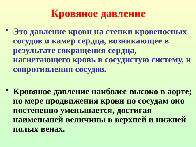 Кровяное давление Это давление крови на стенки кровеносных сосудов и камер сердца, возникающее в результате сокращения сердца, нагнетающего кровь в сосудистую систему, и сопротивления сосудов.