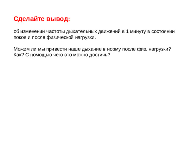 Сделайте вывод: об изменении частоты дыхательных движений в 1 минуту в состоянии покоя и после физической нагрузки. Можем ли мы привести наше дыхание в норму после физ. нагрузки? Как? С помощью чего это можно достичь?