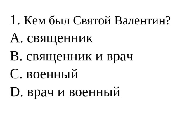 Кем был Святой Валентин?  священник  священник и врач  военный  врач и военный