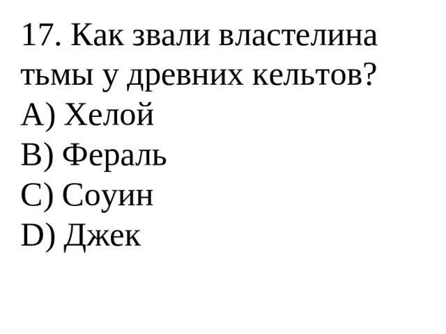 17. Как звали властелина тьмы у древних кельтов? А) Хелой В) Фераль С) Соуин D ) Джек