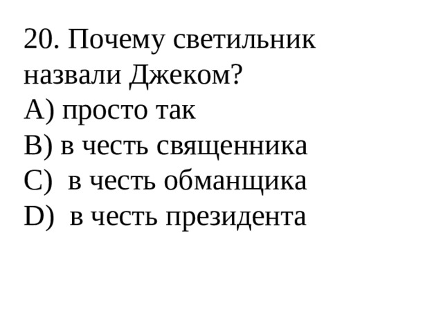 20. Почему светильник назвали Джеком? А) просто так В) в честь священника С) в честь обманщика D) в честь президента