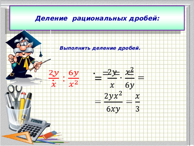 Деление рациональных дробей: Выполнить деление дробей. ∙  = = =    :   