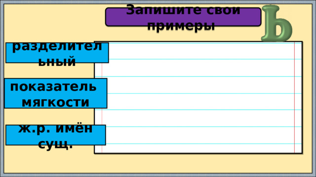 Запишите свои примеры разделительный показатель мягкости ж.р. имён сущ.