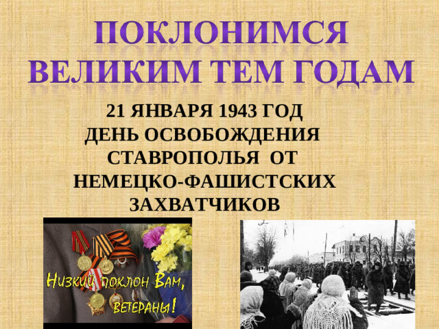 21 ЯНВАРЯ 1943 ГОД ДЕНЬ ОСВОБОЖДЕНИЯ СТАВРОПОЛЬЯ ОТ НЕМЕЦКО-ФАШИСТСКИХ ЗАХВАТЧИКОВ