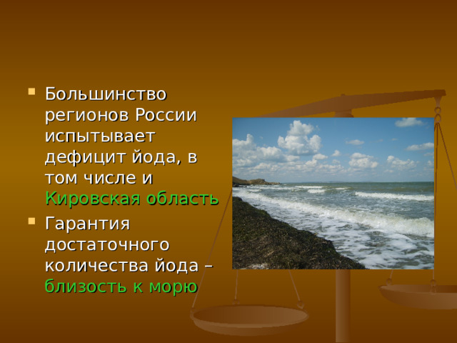 Большинство регионов России испытывает дефицит йода, в том числе и Кировская область Гарантия достаточного количества йода – близость к морю