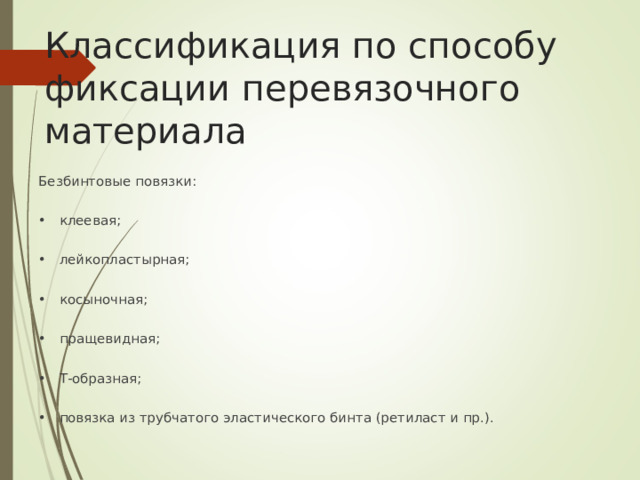 Классификация по способу фиксации перевязочного материала Безбинтовые повязки: • клеевая; • лейкопластырная; • косыночная; • пращевидная; • Т-образная; • повязка из трубчатого эластического бинта (ретиласт и пр.).