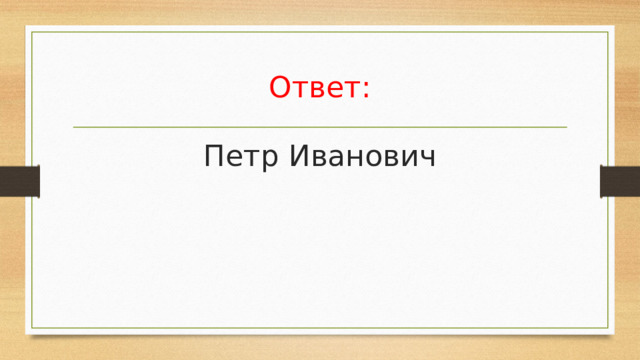 Ответ: Петр Иванович