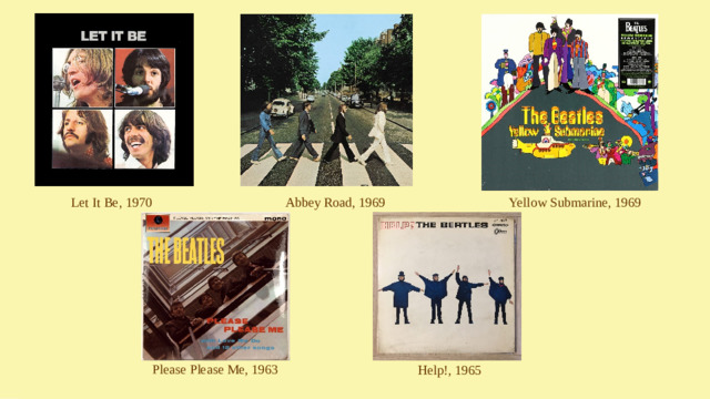 Let It Be, 1970 Abbey Road, 1969 Yellow Submarine, 1969 Help!, 1965 Please Please Me, 1963