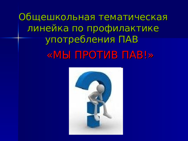 Общешкольная тематическая линейка по профилактике употребления ПАВ «МЫ ПРОТИВ ПАВ!»